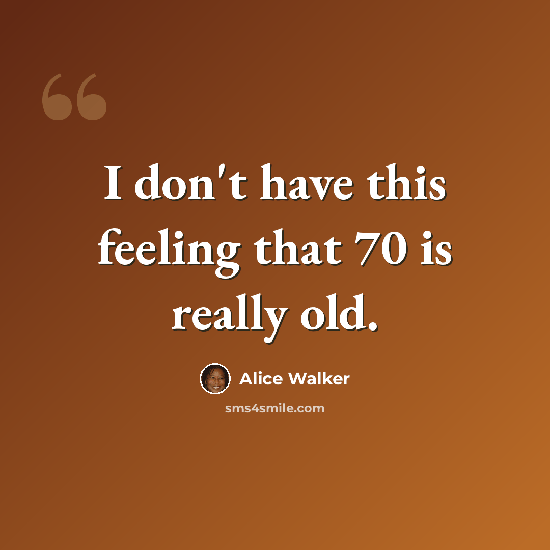 “I don't have this feeling that 70 is really old.” quote by Alice Walker