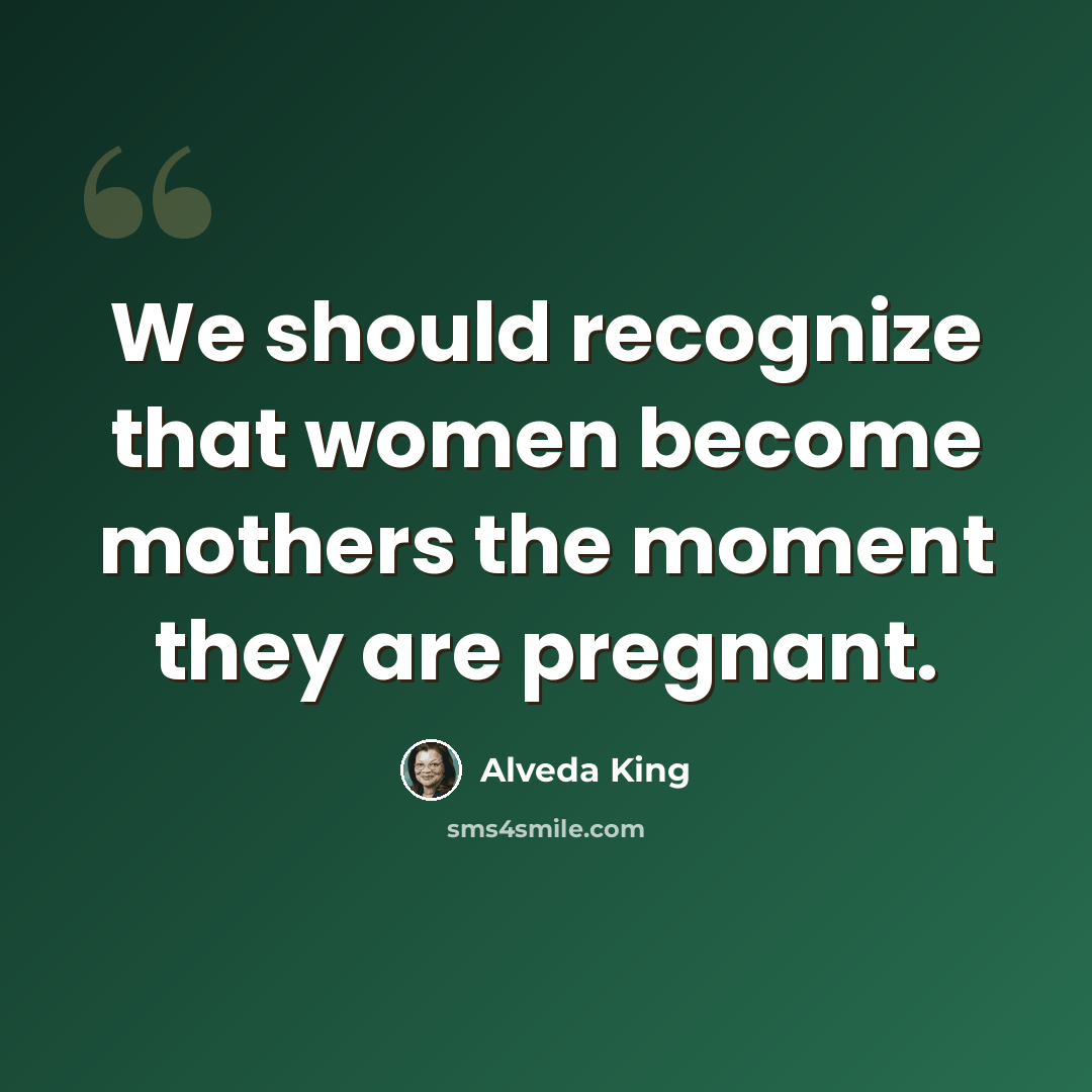 “We should recognize that women become mothers the moment they are pregnant.” quote by Alveda King
