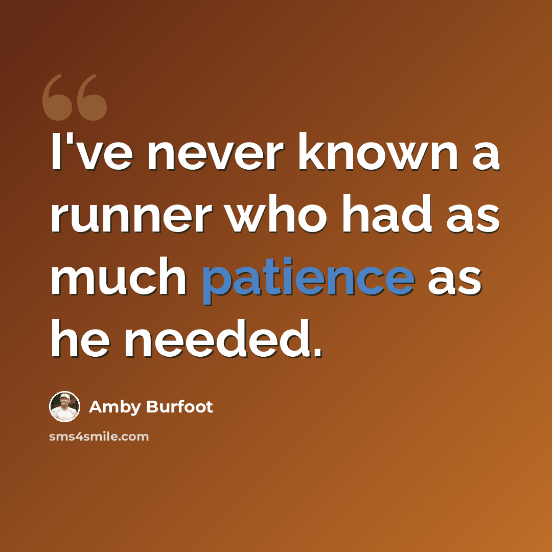 “I've never known a runner who had as much patience as he needed.” quote by Amby Burfoot
