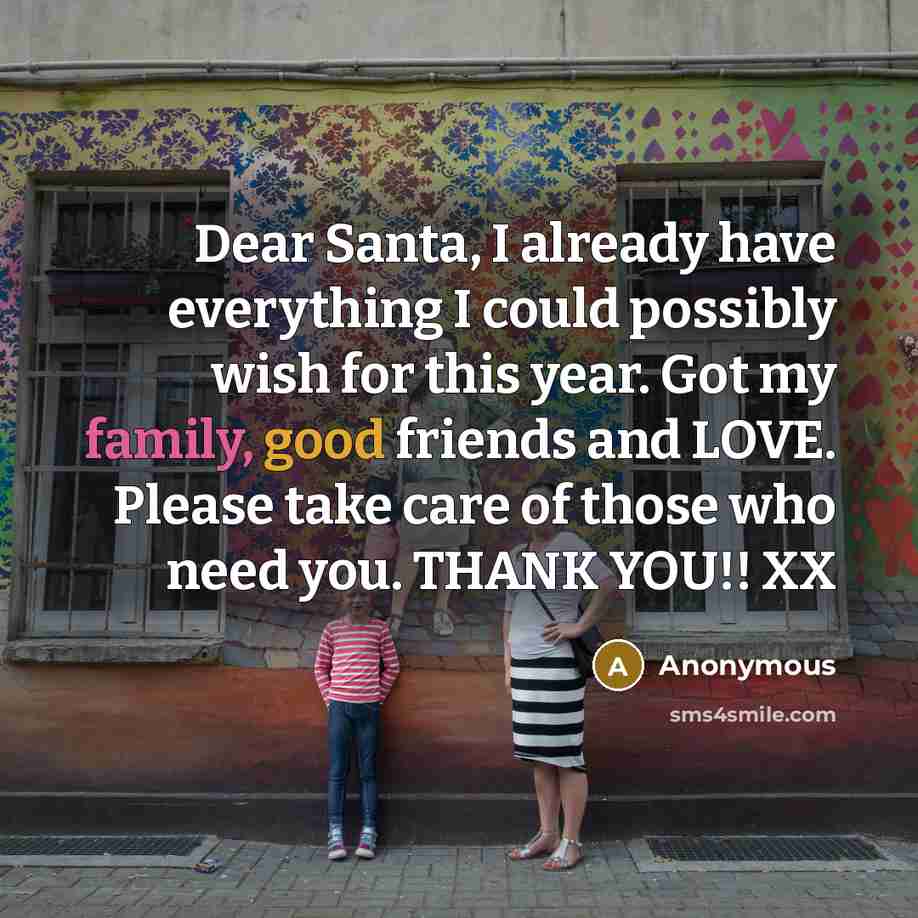 “Dear Santa, I already have everything I could possibly wish for this year. Got my family, good friends and LOVE. Please take care of those who need you. THANK YOU!! XX” quote by Anonymous