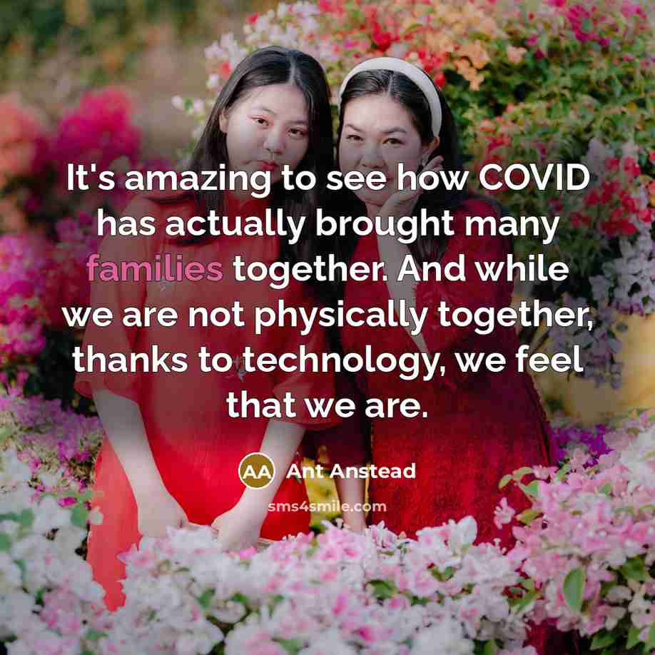 “It's amazing to see how COVID has actually brought many families together. And while we are not physically together, thanks to technology, we feel that we are.” quote by Ant Anstead