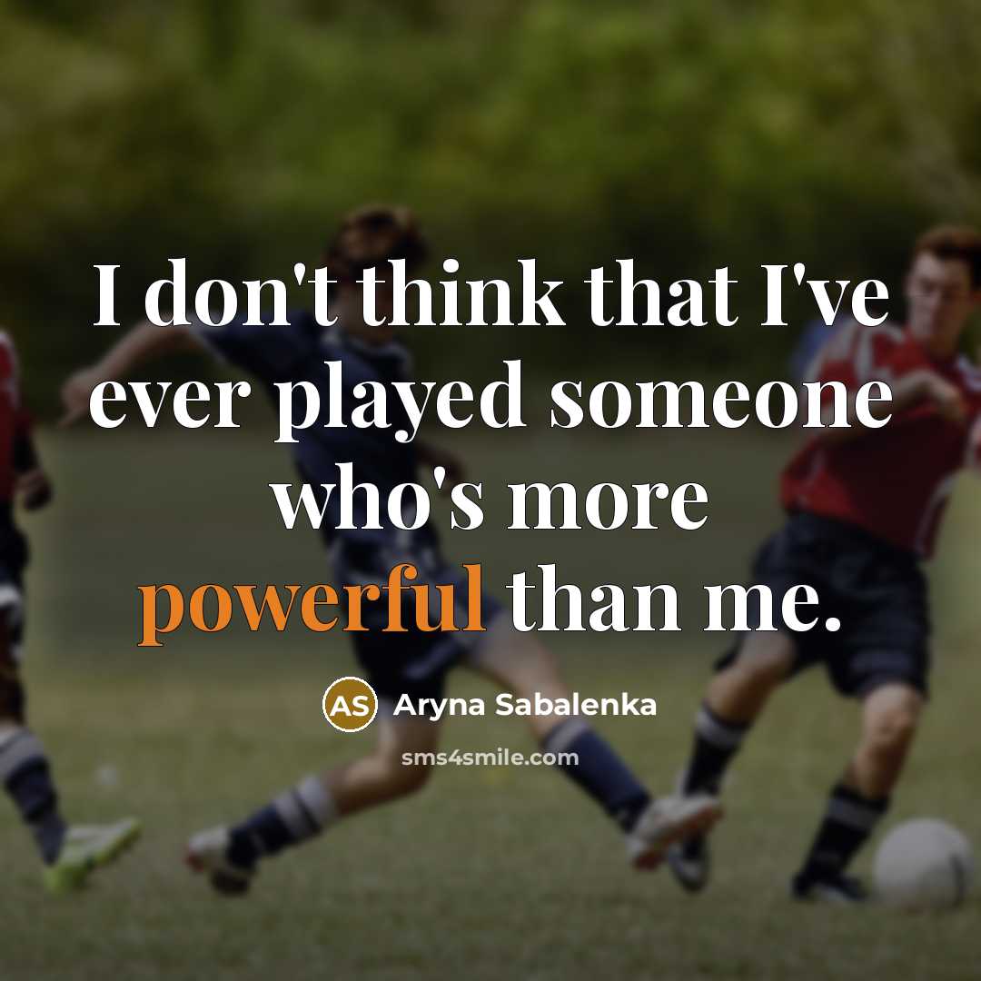 “I don't think that I've ever played someone who's more powerful than me.” quote by Aryna Sabalenka