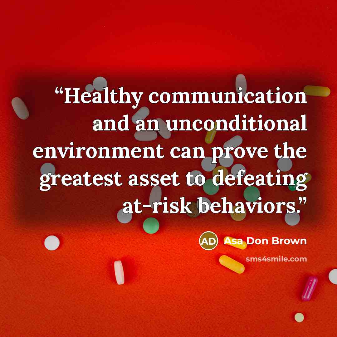 “Healthy communication and an unconditional environment can prove the greatest asset to defeating at-risk behaviors.” quote by Asa Don Brown