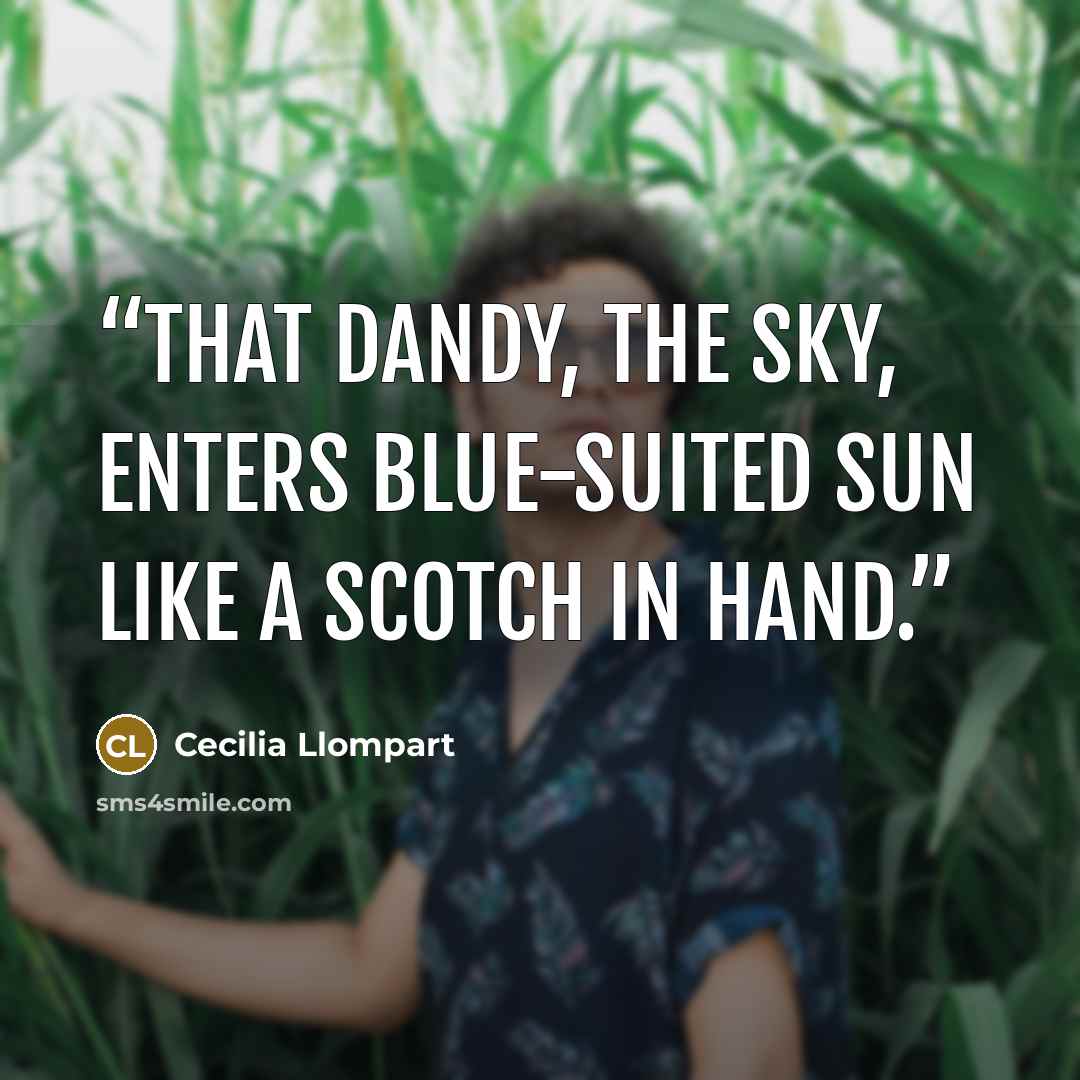 “That dandy, the sky, enters blue-suited sun like a scotch in hand.” quote by Cecilia Llompart