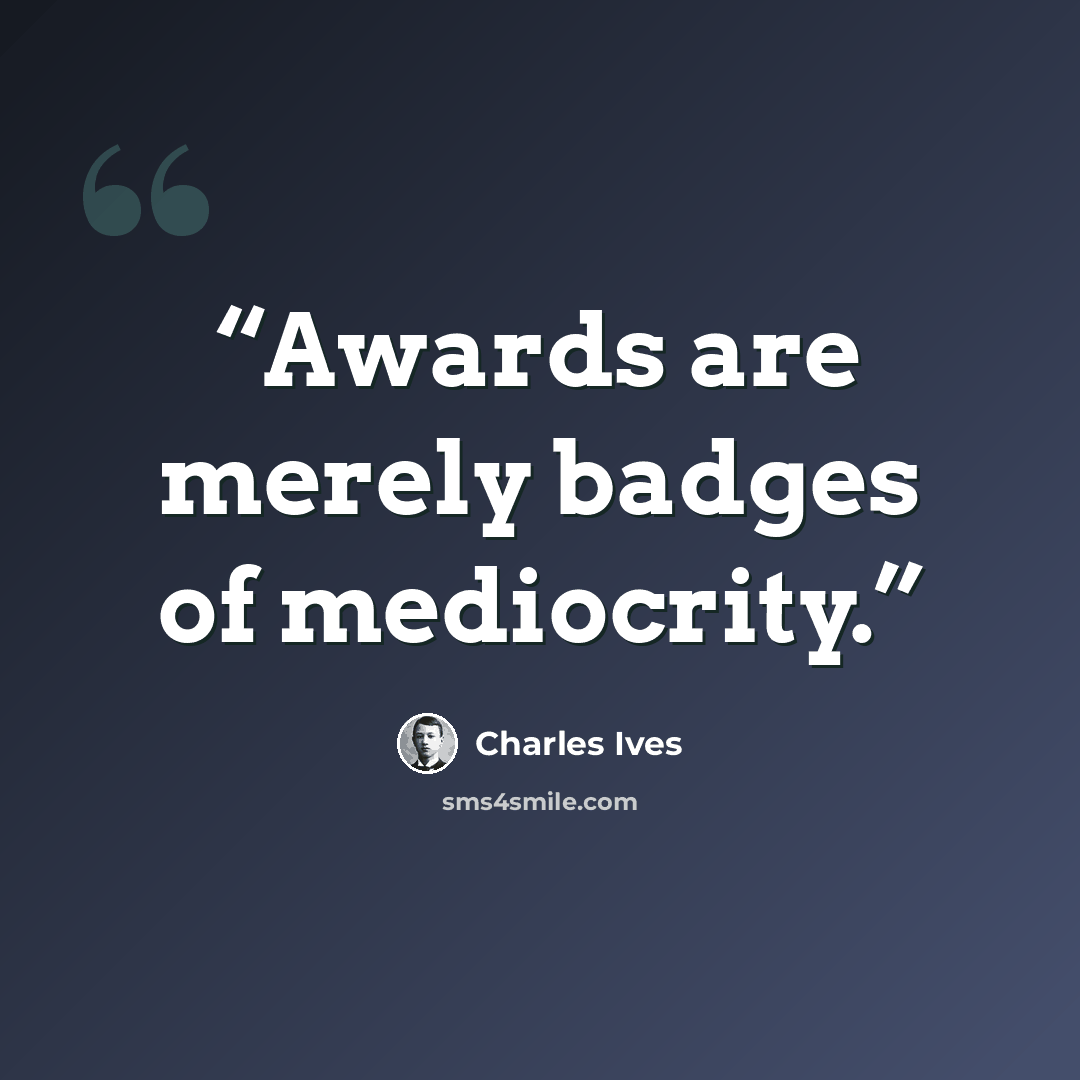 “Awards are merely badges of mediocrity.” quote by Charles Ives