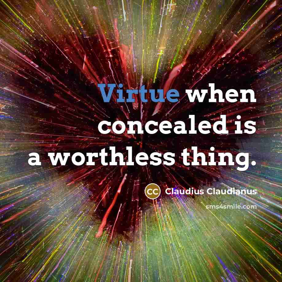 “Virtue when concealed is a worthless thing.” quote by Claudius Claudianus