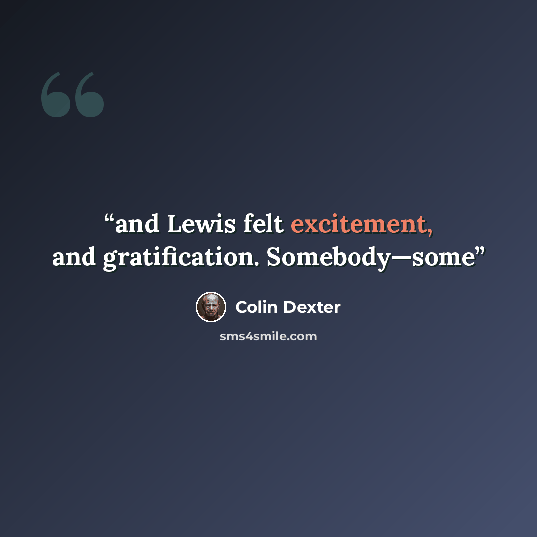 “and Lewis felt excitement, and gratification. Somebody—some” quote by Colin Dexter