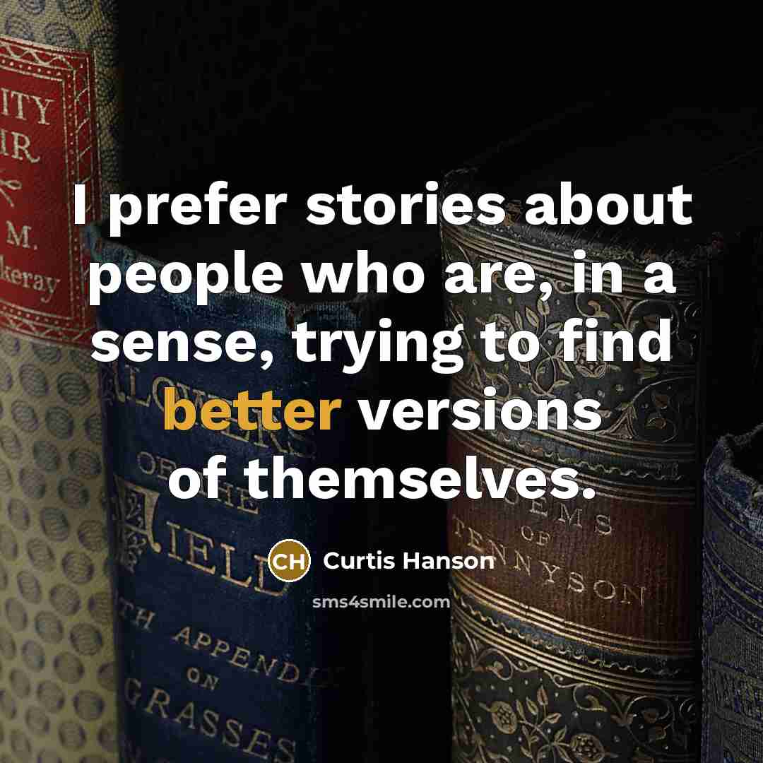 “I prefer stories about people who are, in a sense, trying to find better versions of themselves.” quote by Curtis Hanson