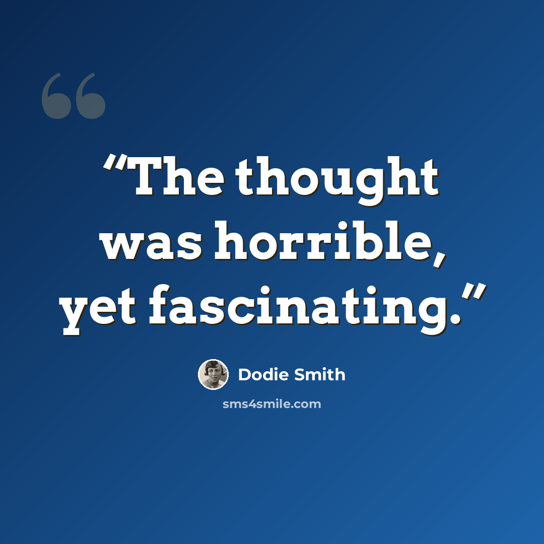 “The thought was horrible, yet fascinating.” quote by Dodie Smith
