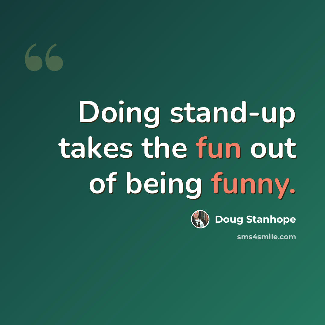 “Doing stand-up takes the fun out of being funny.” quote by Doug Stanhope