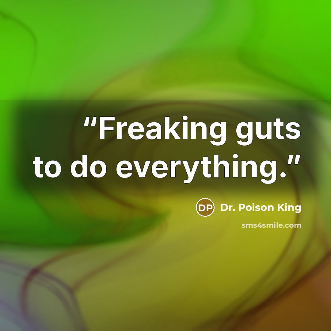 “Freaking guts to do everything.” quote by Dr. Poison King