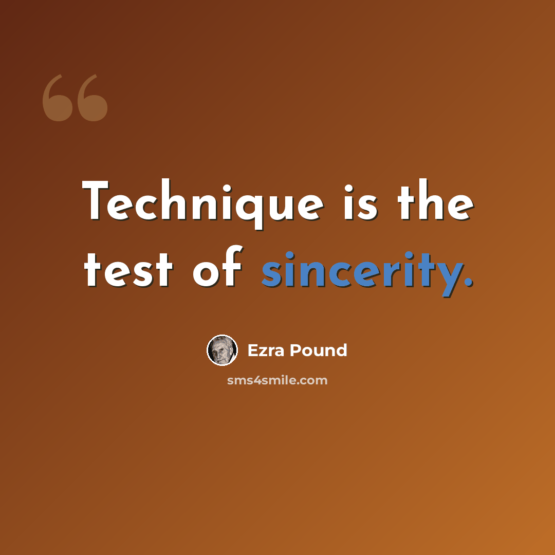 “Technique is the test of sincerity.” quote by Ezra Pound