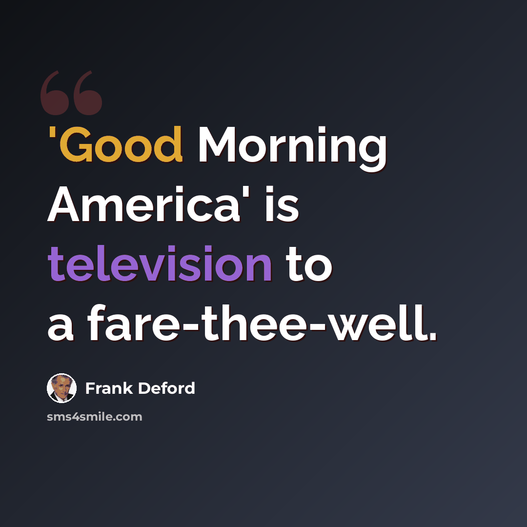 “'Good Morning America' is television to a fare-thee-well.” quote by Frank Deford