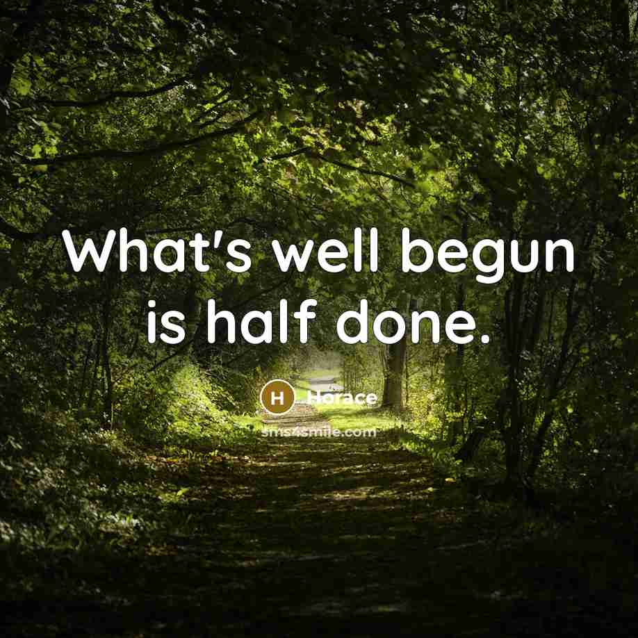 “What's well begun is half done.” quote by Horace