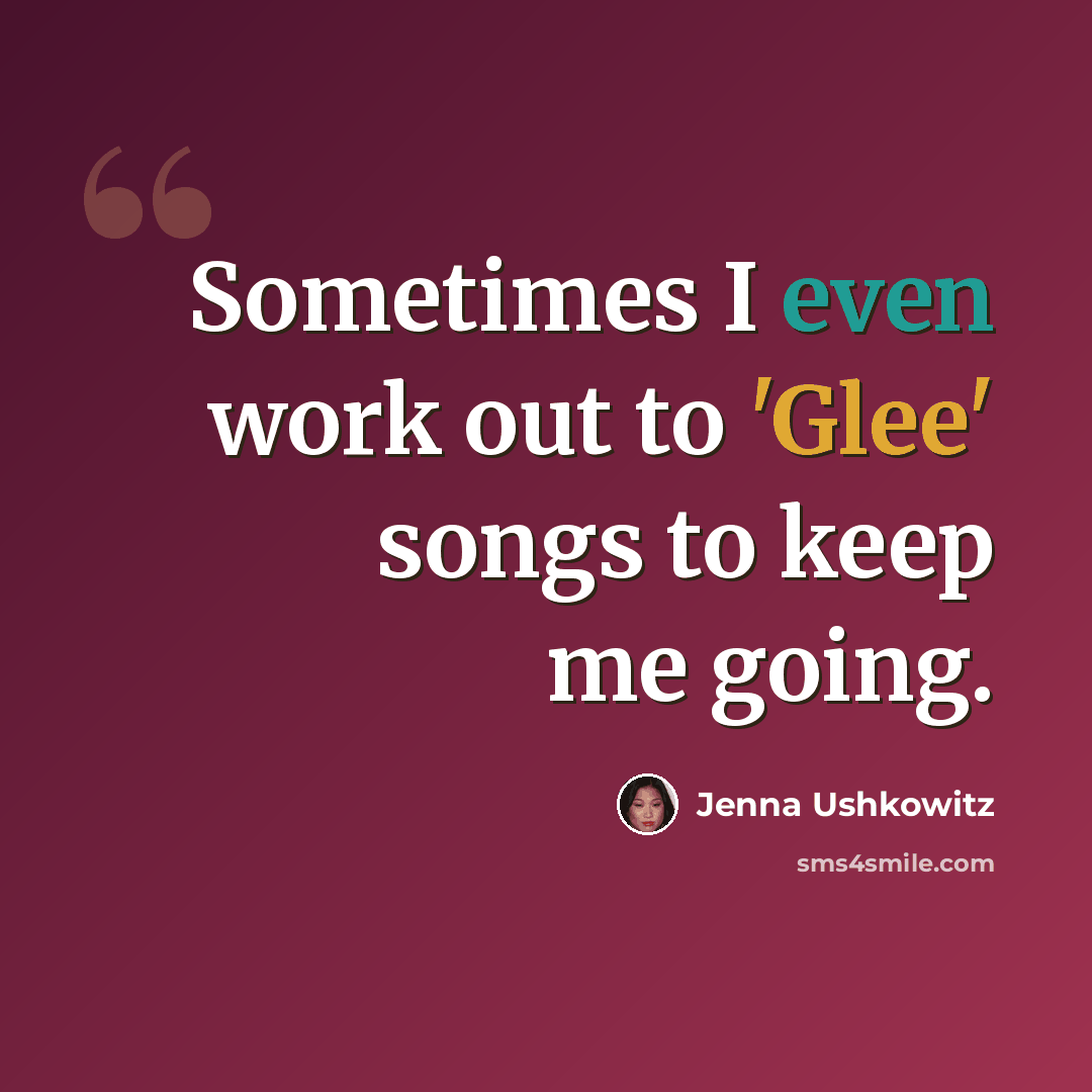 “Sometimes I even work out to 'Glee' songs to keep me going.” quote by Jenna Ushkowitz