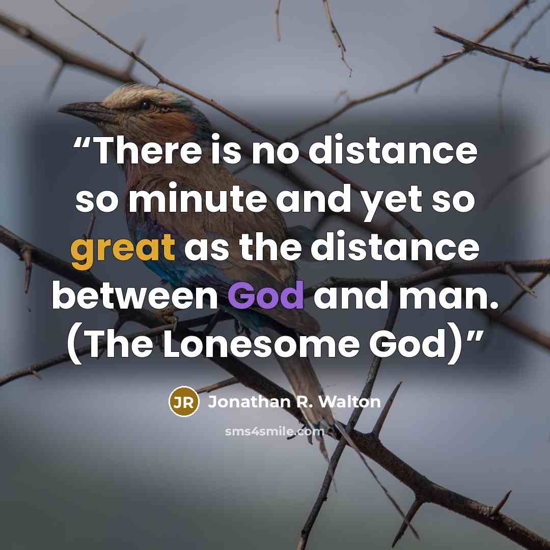 “There is no distance so minute and yet so great as the distance between God and man. (The Lonesome God)” quote by Jonathan R. Walton
