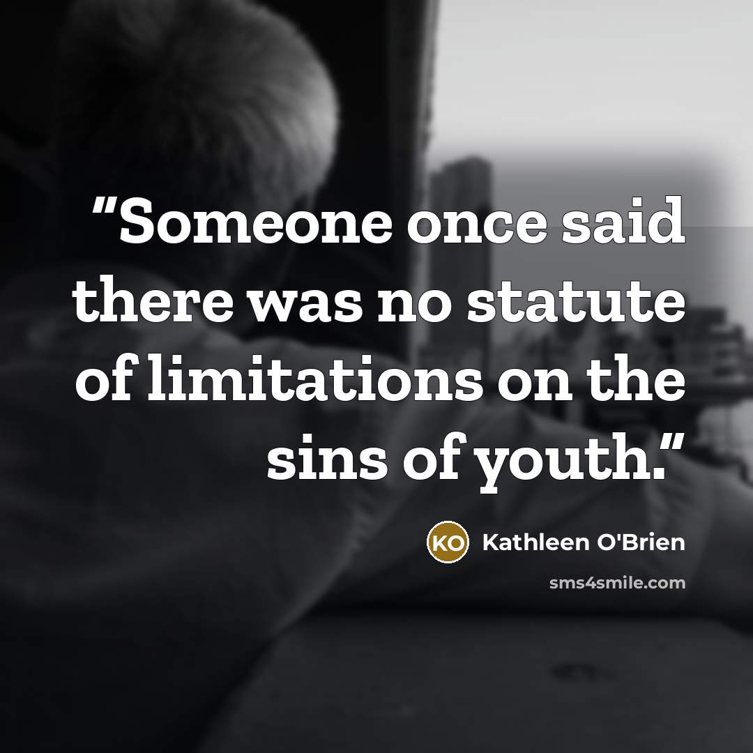 “Someone once said there was no statute of limitations on the sins of youth.” quote by Kathleen O'Brien