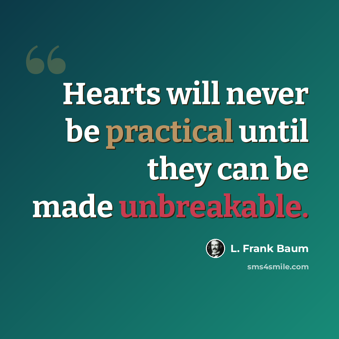 “Hearts will never be practical until they can be made unbreakable.” quote by L. Frank Baum