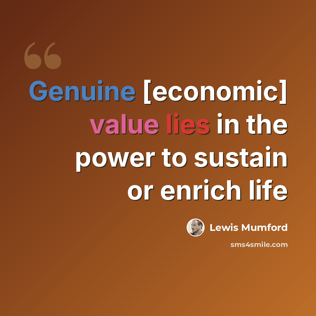 “Genuine [economic] value lies in the power to sustain or enrich life” quote by Lewis Mumford