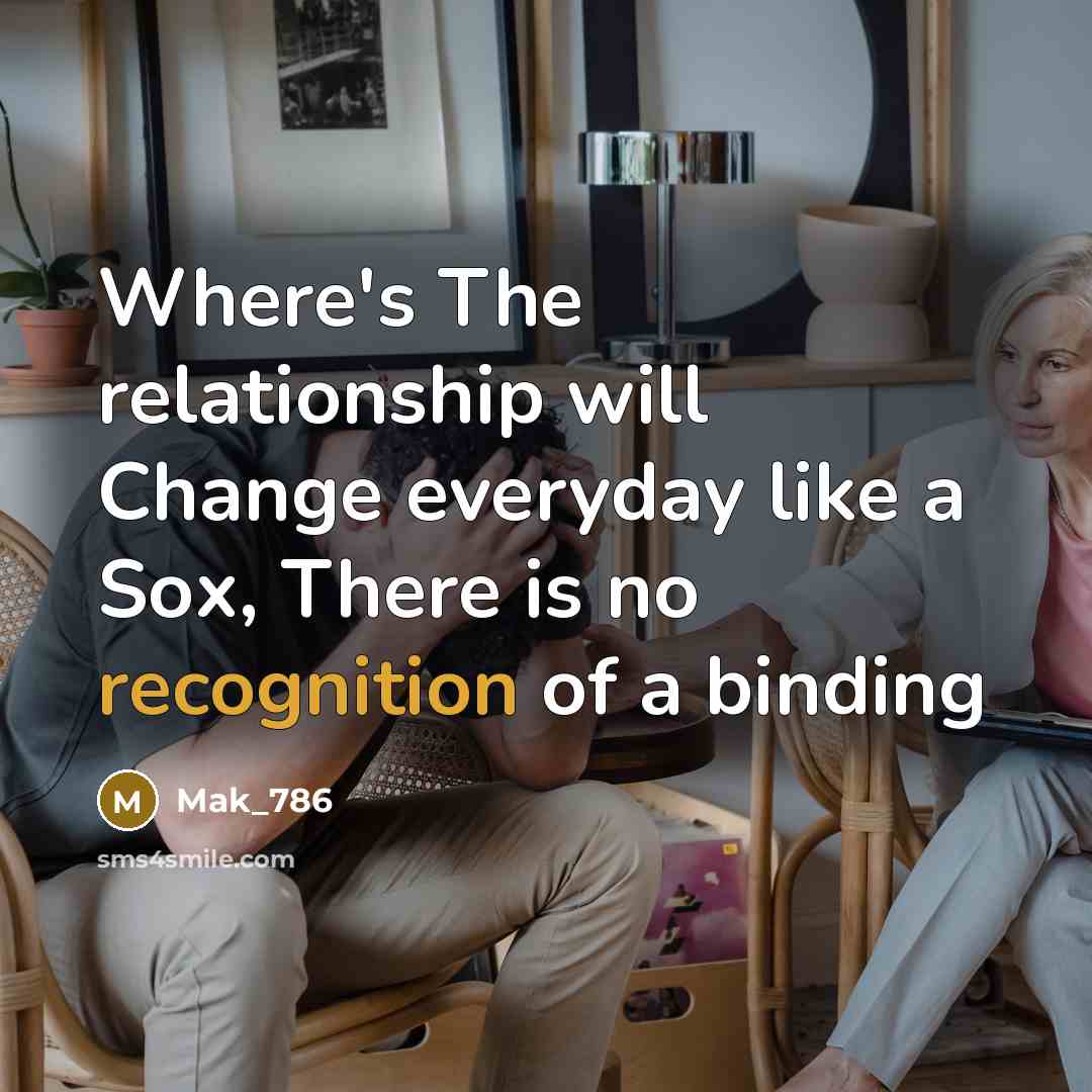 “Where's The relationship will Change everyday like a Sox, There is no recognition of a binding” quote by Mak_786