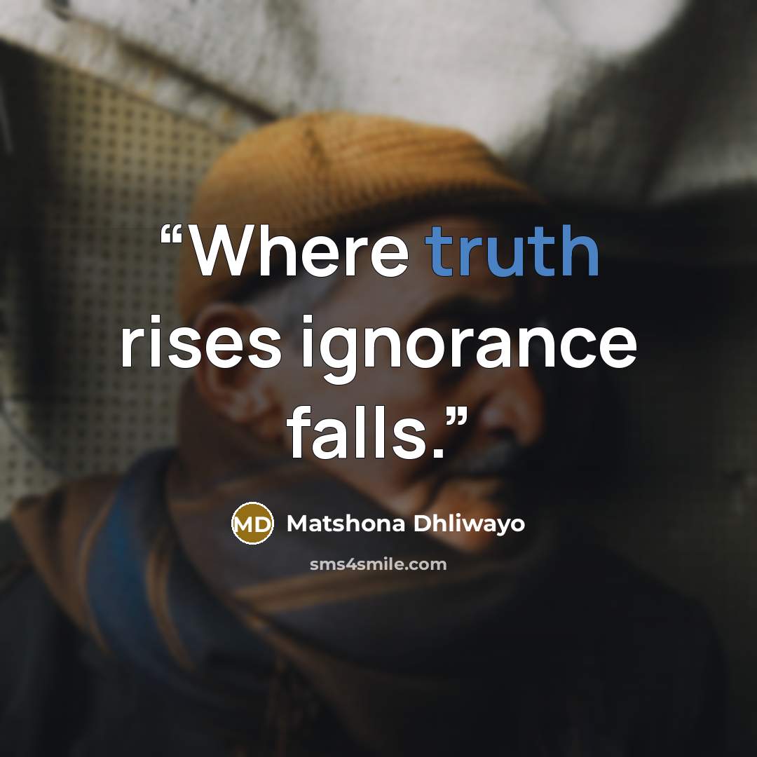 “Where truth rises ignorance falls.” quote by Matshona Dhliwayo