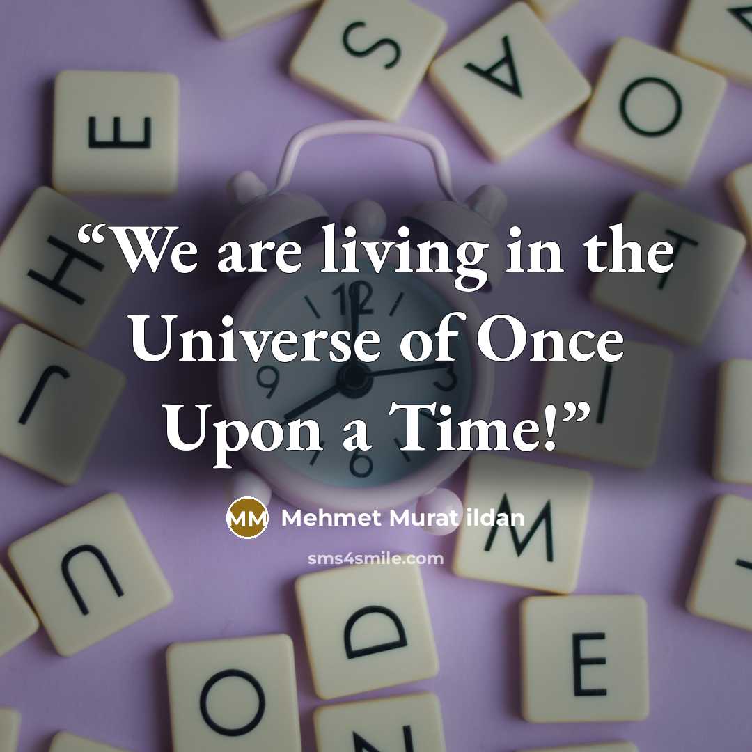 “We are living in the Universe of Once Upon a Time!” quote by Mehmet Murat ildan