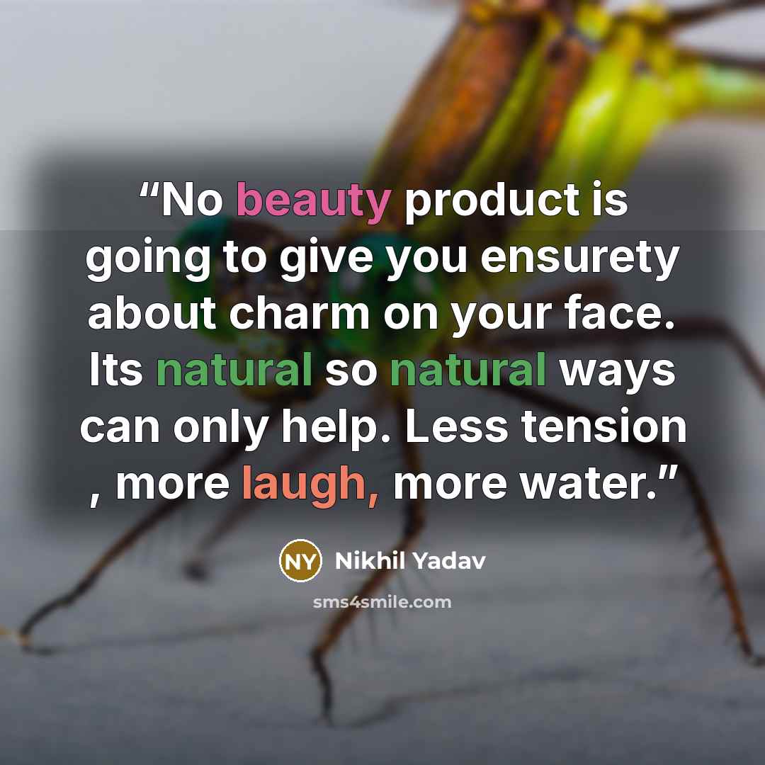 “No beauty product is going to give you ensurety about charm on your face. Its natural so natural ways can only help. Less tension , more laugh, more water.” quote by Nikhil Yadav