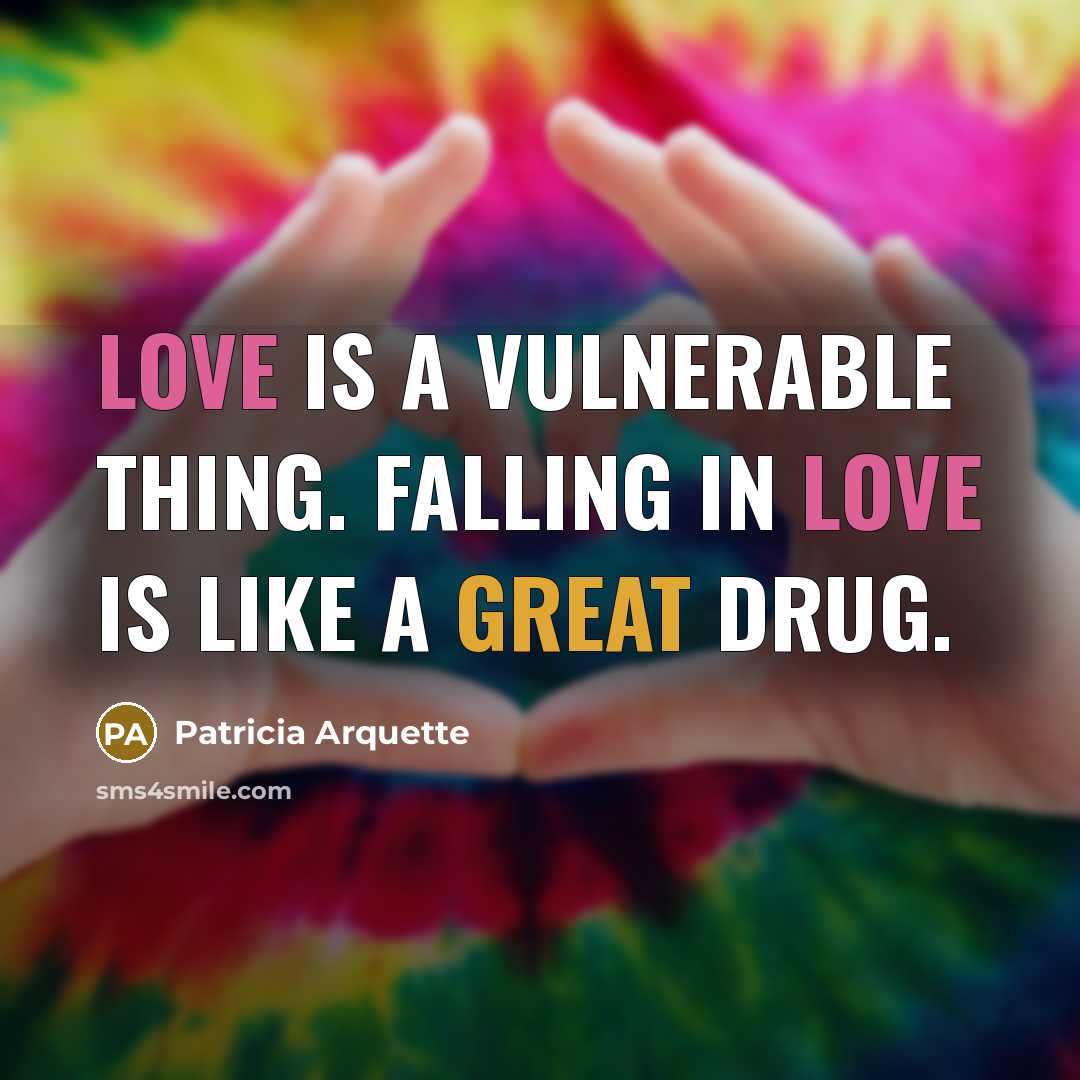 “Love is a vulnerable thing. Falling in love is like a great drug.” quote by Patricia Arquette