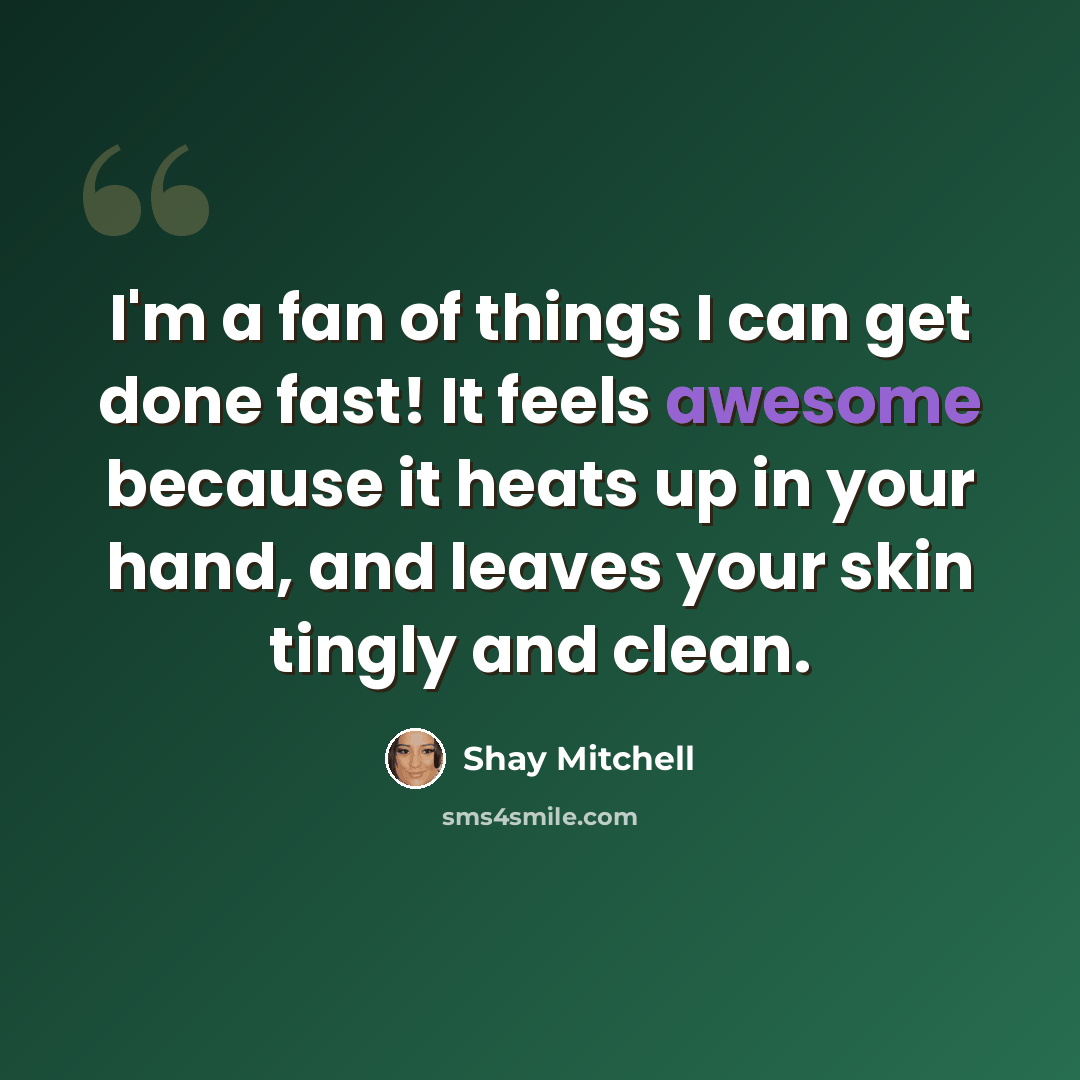 “I'm a fan of things I can get done fast! It feels awesome because it heats up in your hand, and leaves your skin tingly and clean.” quote by Shay Mitchell