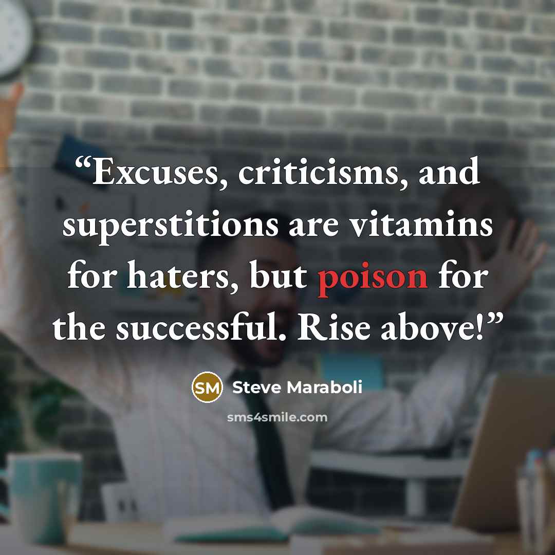 “Excuses, criticisms, and superstitions are vitamins for haters, but poison for the successful. Rise above!” quote by Steve Maraboli
