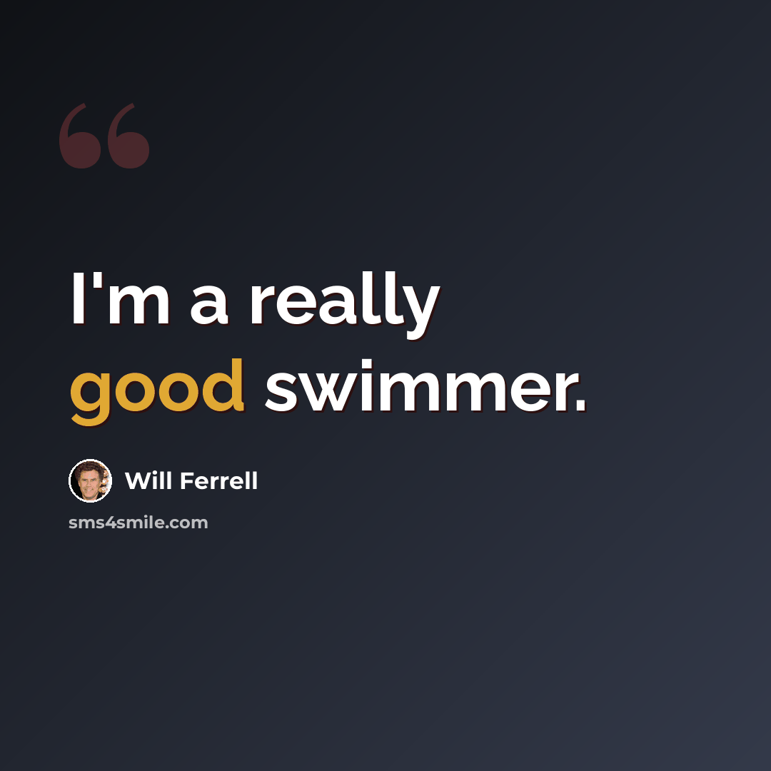 “I'm a really good swimmer.” quote by Will Ferrell