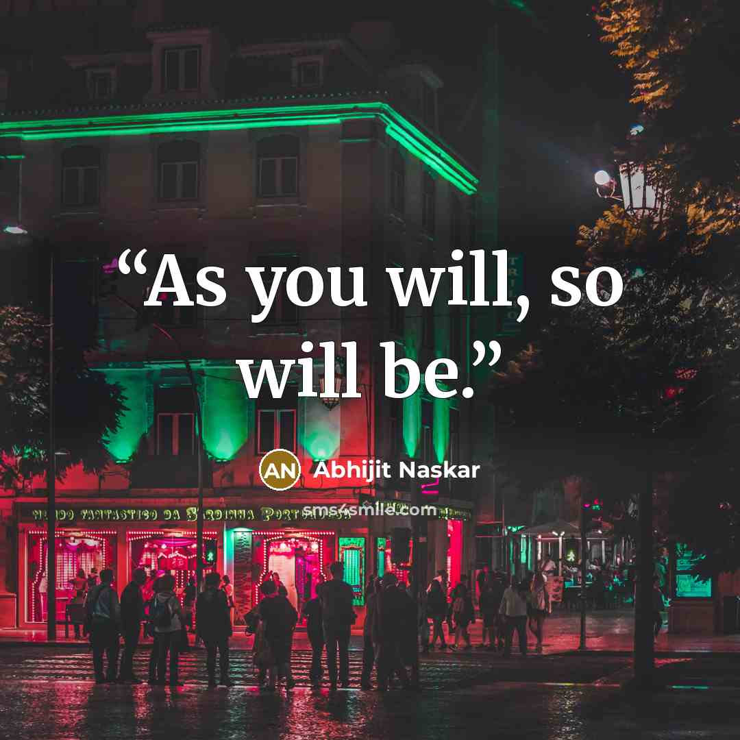 “As you will, so will be.” quote by Abhijit Naskar