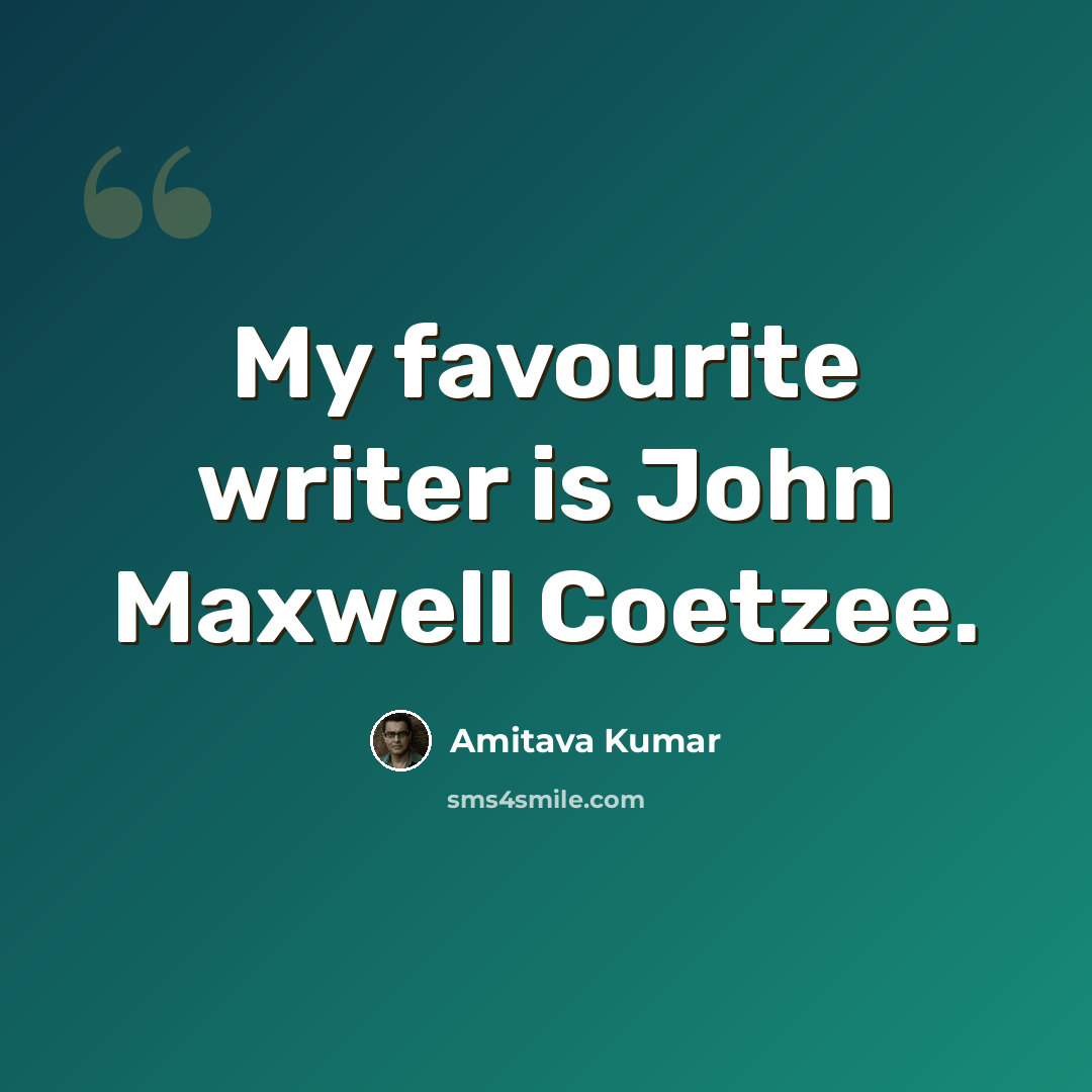 “My favourite writer is John Maxwell Coetzee.” quote by Amitava Kumar