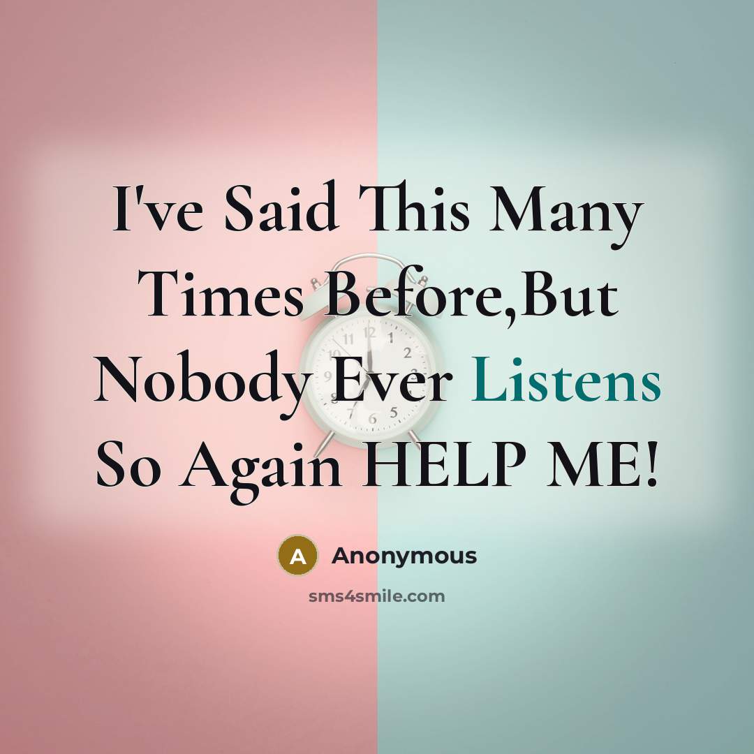 “I've Said This Many Times Before,But Nobody Ever Listens So Again HELP ME!” quote by Anonymous