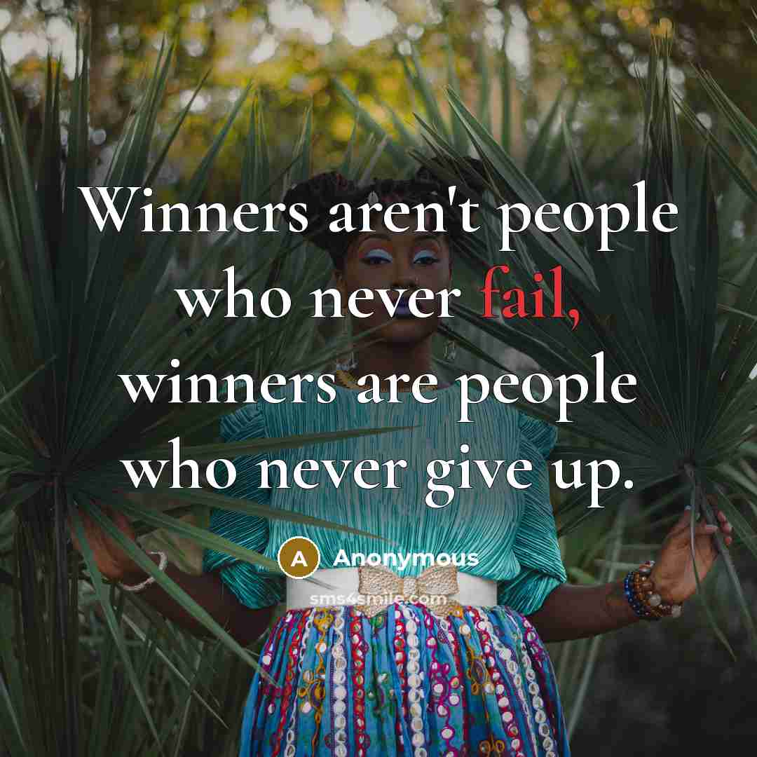 “Winners aren't people who never fail, winners are people who never give up.” quote by Anonymous