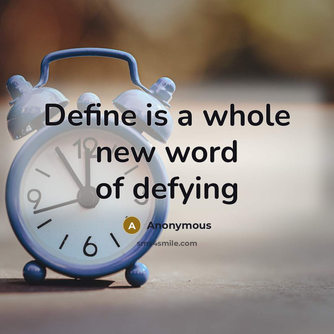 “Define is a whole new word of defying” quote by Anonymous