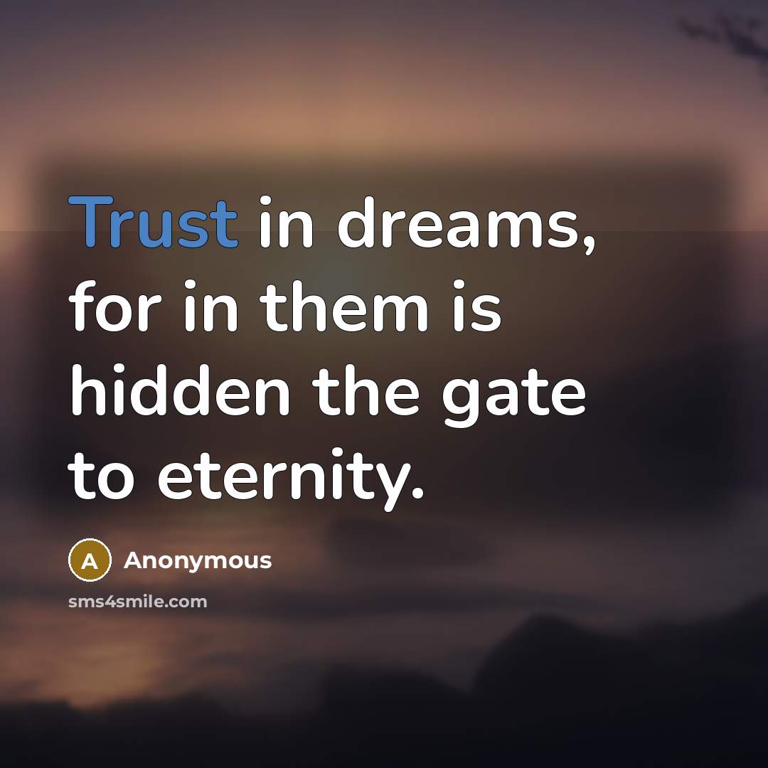 “Trust in dreams, for in them is hidden the gate to eternity.” quote by Anonymous
