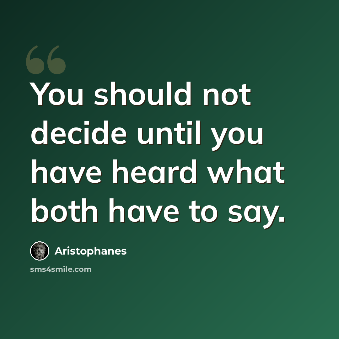 “You should not decide until you have heard what both have to say.” quote by Aristophanes