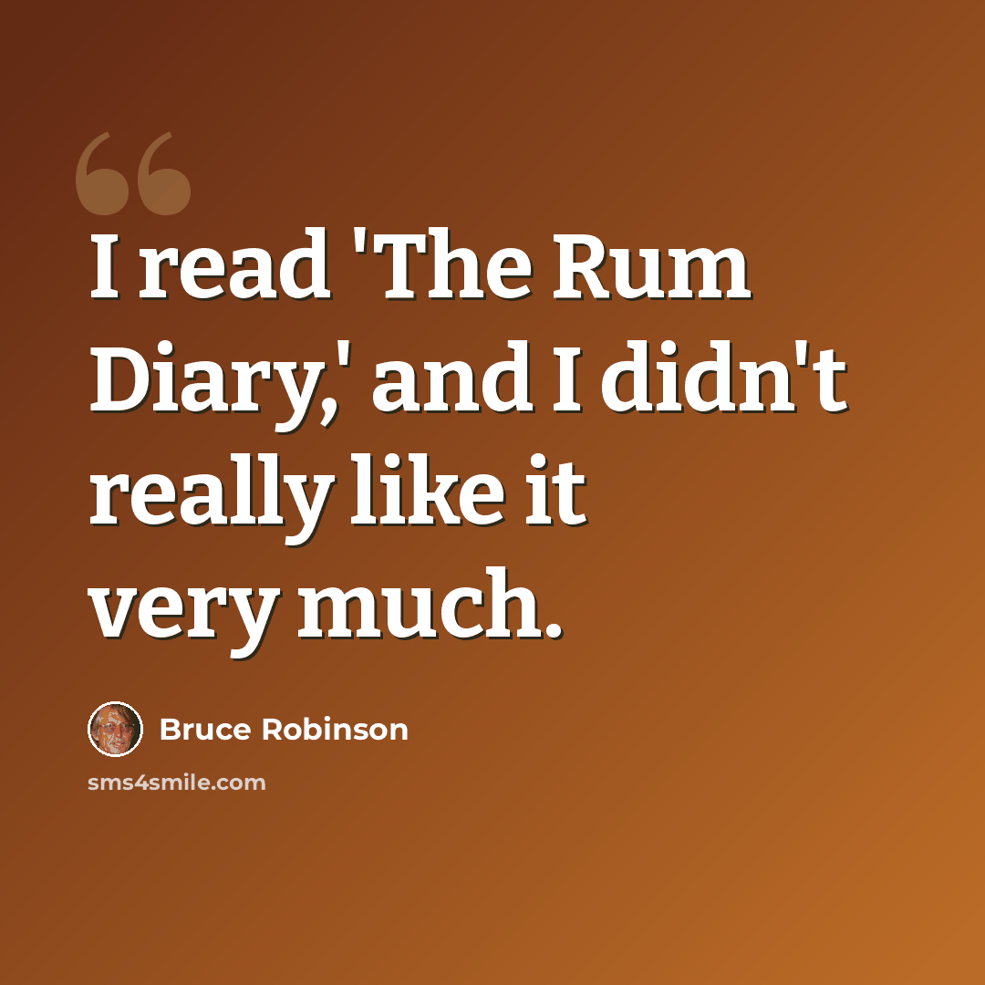 “I read 'The Rum Diary,' and I didn't really like it very much.” quote by Bruce Robinson