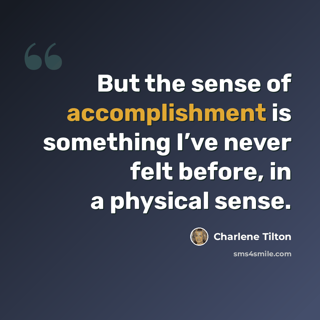 “But the sense of accomplishment is something I’ve never felt before, in a physical sense.” quote by Charlene Tilton
