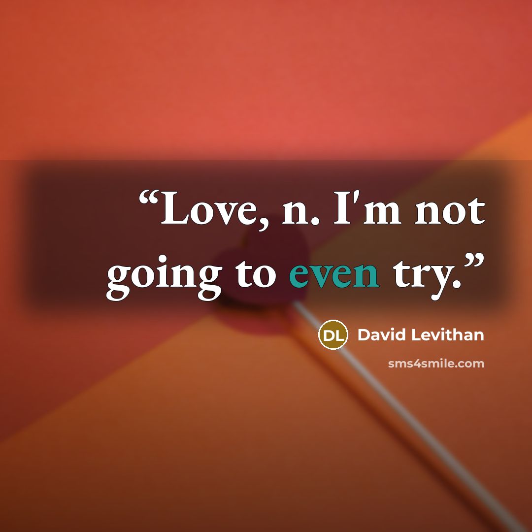 “Love, n. I'm not going to even try.” quote by David Levithan