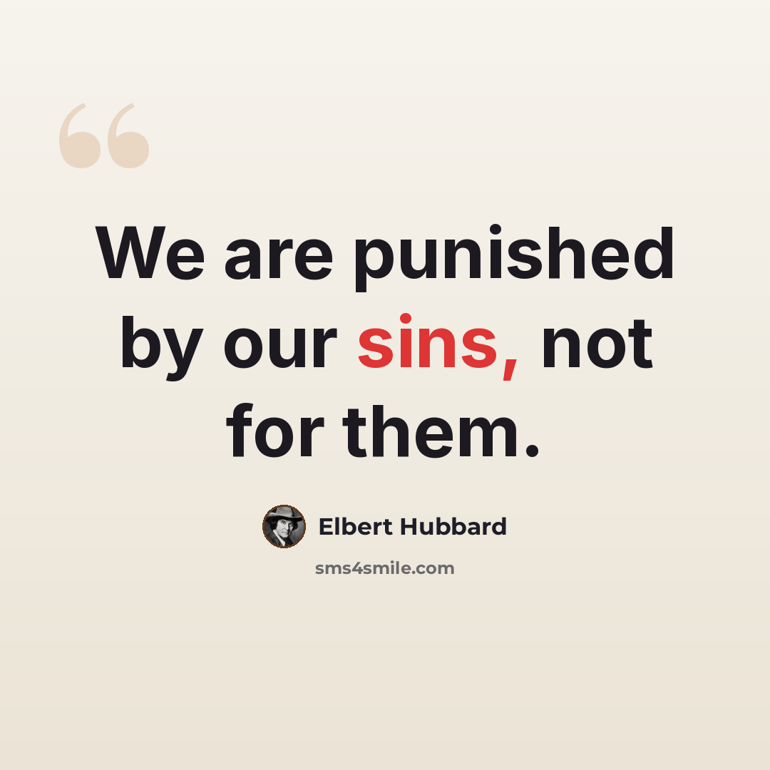 “We are punished by our sins, not for them.” quote by Elbert Hubbard