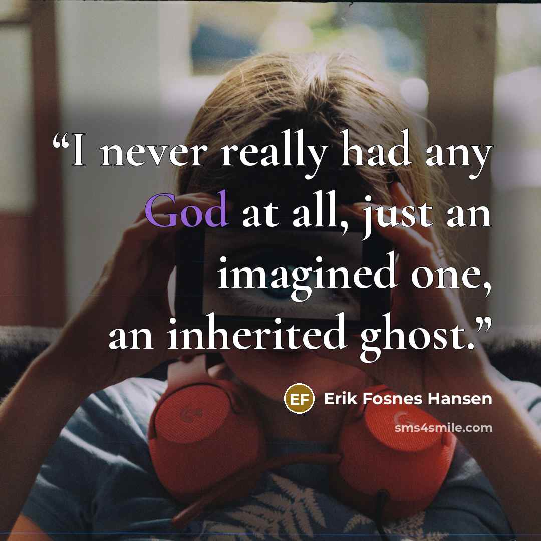 “I never really had any God at all, just an imagined one, an inherited ghost.” quote by Erik Fosnes Hansen