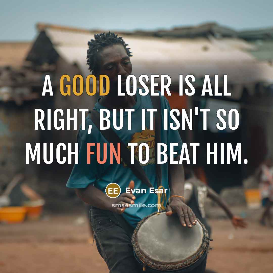 “A good loser is all right, but it isn't so much fun to beat him.” quote by Evan Esar