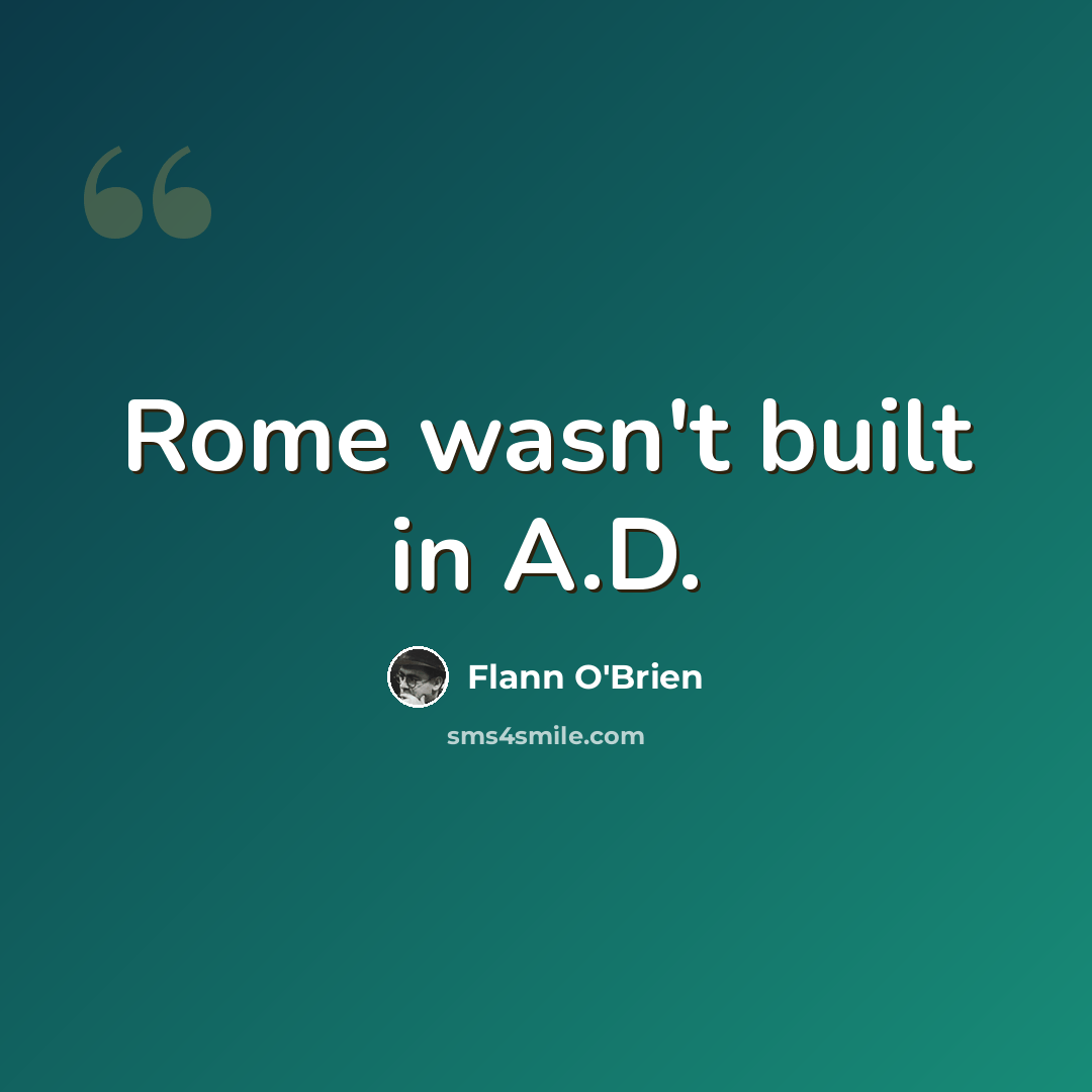 “Rome wasn't built in A.D.” quote by Flann O'Brien
