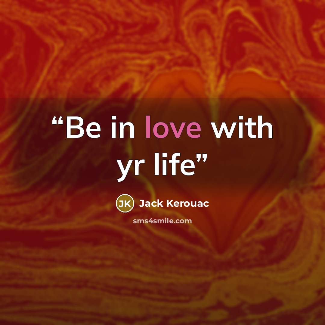 “Be in love with yr life” quote by Jack Kerouac