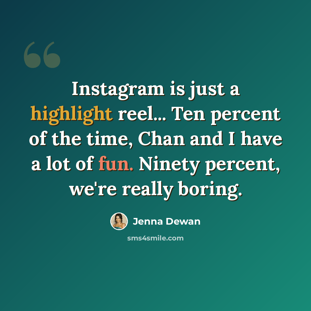 “Instagram is just a highlight reel... Ten percent of the time, Chan and I have a lot of fun. Ninety percent, we're really boring.” quote by Jenna Dewan