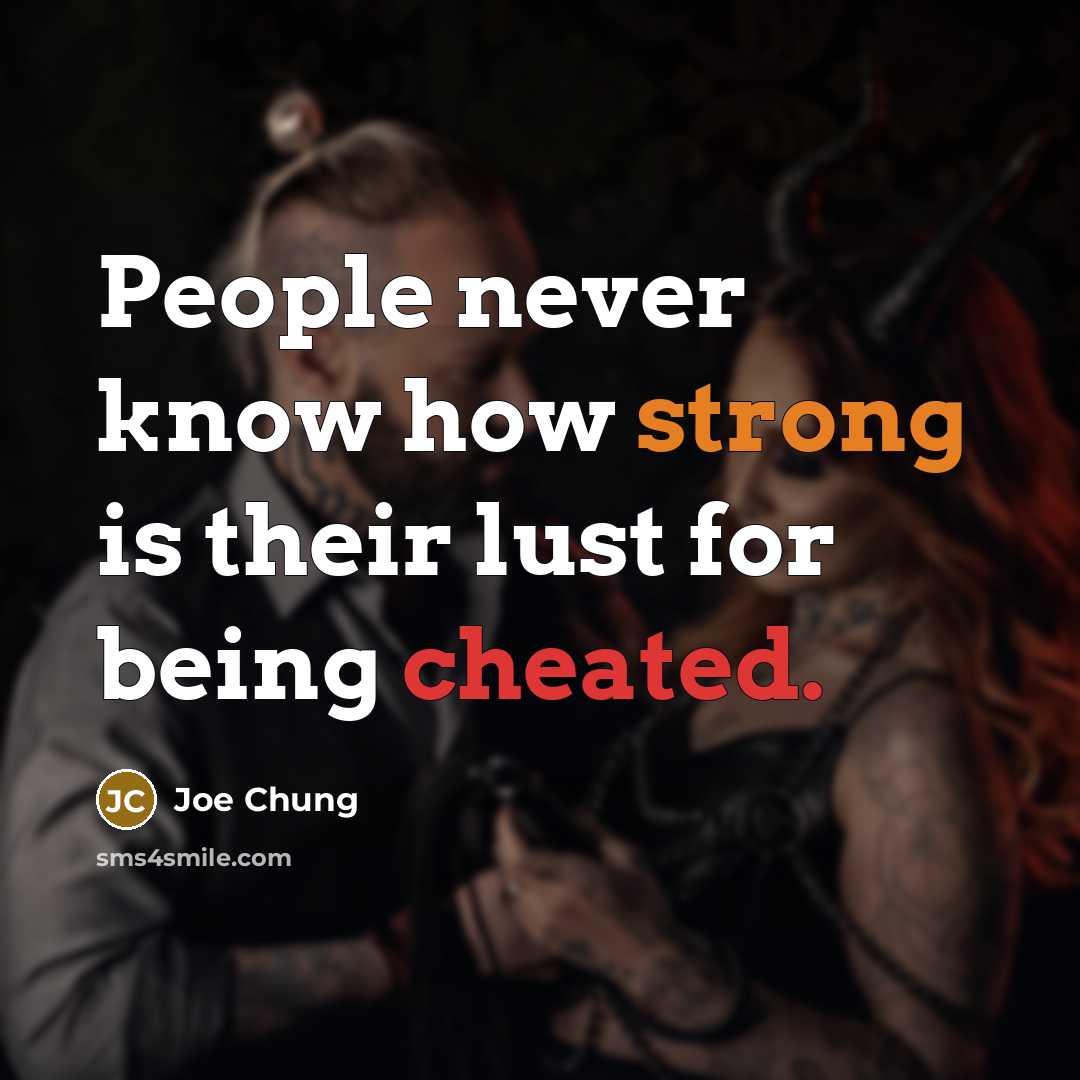 “People never know how strong is their lust for being cheated.” quote by Joe Chung