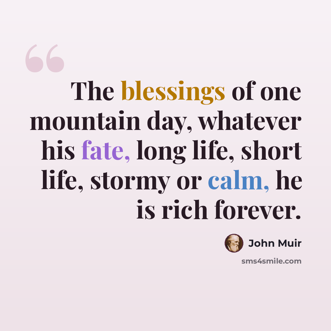 “The blessings of one mountain day, whatever his fate, long life, short life, stormy or calm, he is rich forever.” quote by John Muir
