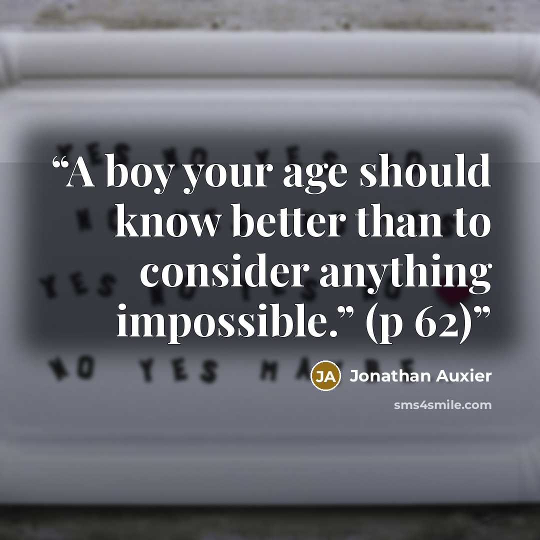 “A boy your age should know better than to consider anything impossible.” (p 62)” quote by Jonathan Auxier